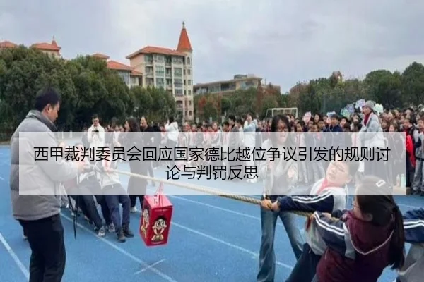 西甲裁判委员会回应国家德比越位争议引发的规则讨论与判罚反思